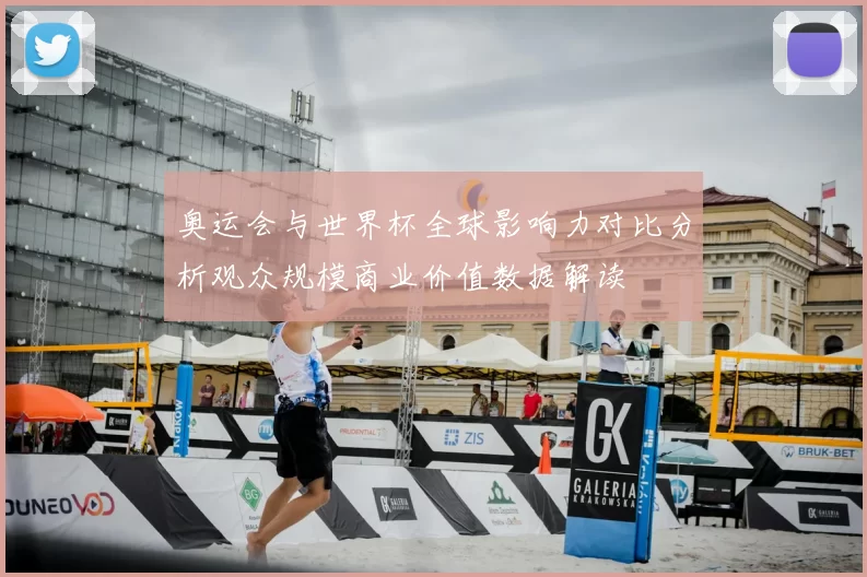 奥运会与世界杯全球影响力对比分析观众规模商业价值数据解读