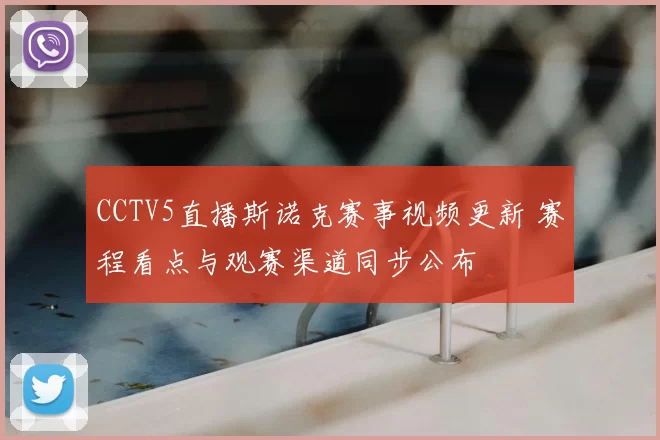 CCTV5直播斯诺克赛事视频更新 赛程看点与观赛渠道同步公布