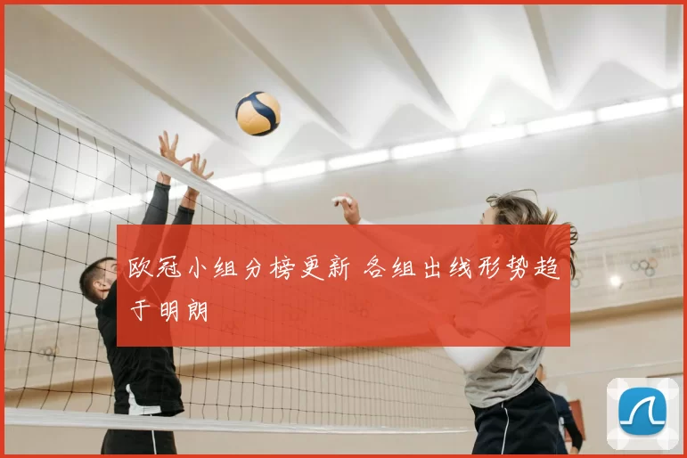 欧冠小组分榜更新 各组出线形势趋于明朗