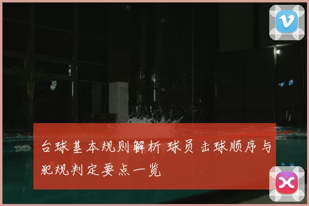 台球基本规则解析 球员击球顺序与犯规判定要点一览