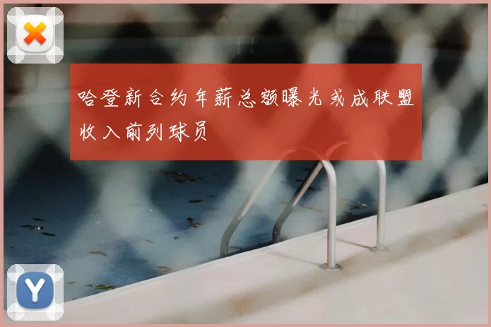 哈登新合约年薪总额曝光或成联盟收入前列球员