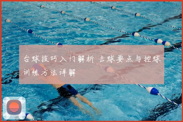台球技巧入门解析 击球要点与控球训练方法详解