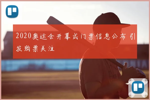 2020奥运会开幕式门票信息公布 引发购票关注